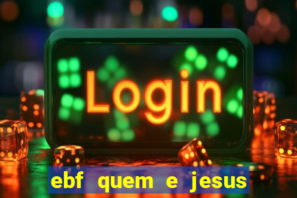 ebf quem e jesus ebf jesus meu super heroi